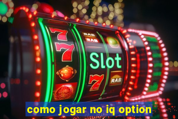 como jogar no iq option